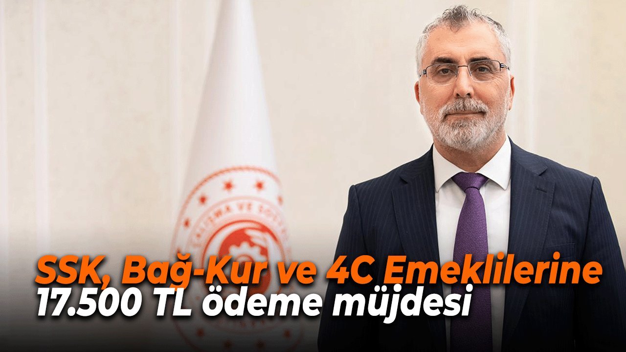SSK, Bağ-Kur ve 4C Emeklisine 17.500 TL Nakit! Başvurular Başladı