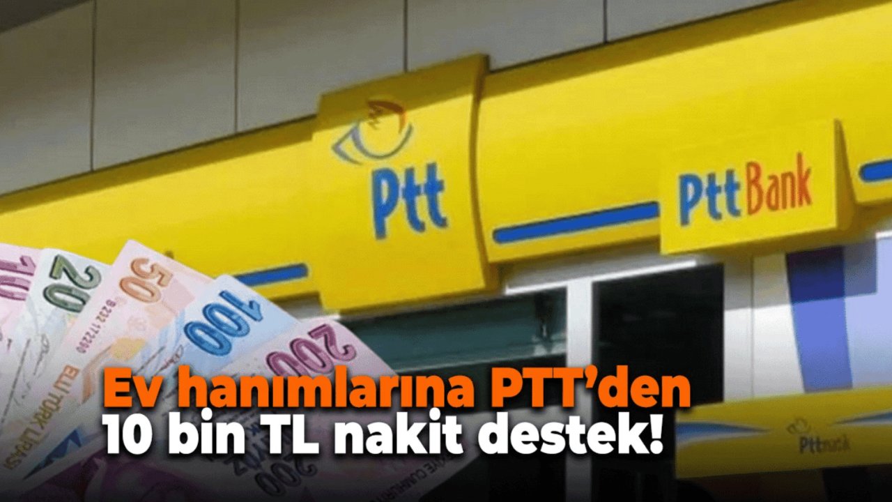 Ev Hanımlarına PTT’den 10 Bin TL Sosyal Destek Başladı! Başvurular e-Devlet Üzerinden Yapılıyor